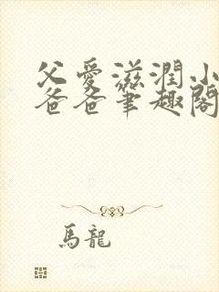 父爱滋润小芹和爸爸笔趣阁全文免费阅读小说