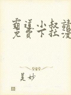 霸道小叔请轻撩免费下拉漫画