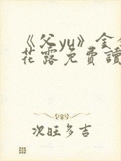 《父yu》金银花露免费读书