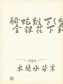 骑蛇难下(双) 金银花下载