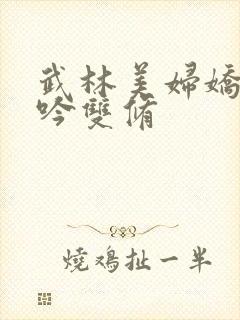 武林美妇娇呻浪吟双修