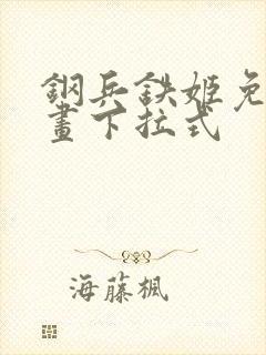 钢兵铁姬免费漫画下拉式