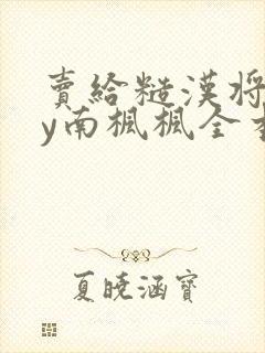 卖给糙汉将军by南枫枫全本免费阅读