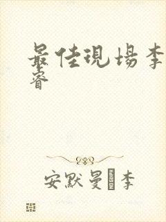 最佳现场李晟张睿