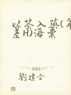 以茶入药(年龄差H)海棠