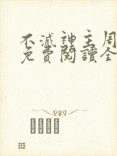 不灭神主周轻羽免费阅读全文完结