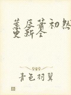 叶辰萧初然全面更新全封面