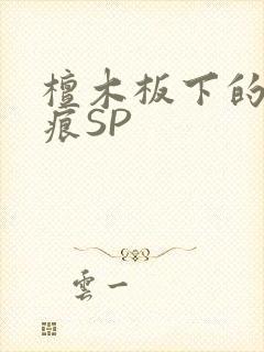 檀木板下的翘红痕SP
