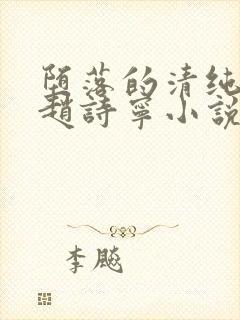 堕落的清纯校花赵诗宁小说阅读