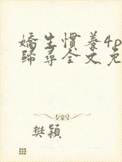 娇生惯养4ph归寻全文免费阅读封面