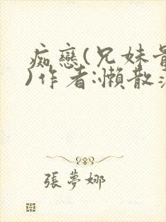 痴恋(兄妹骨科)作者:懒散蒲公英