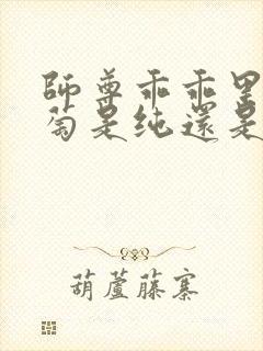 师尊乖乖里的葡萄是纯还是仿