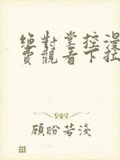 绝对掌控漫画免费观看下拉式六漫画