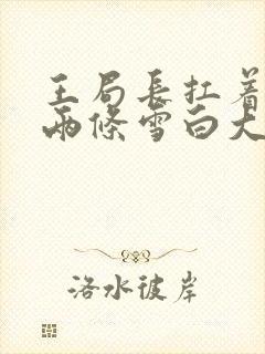 王局长扛着白洁两条雪白大腿