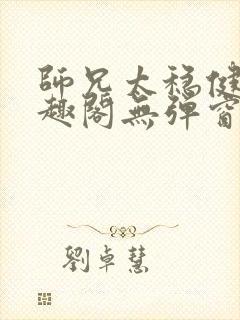 师兄太稳健了笔趣阁无弹窗