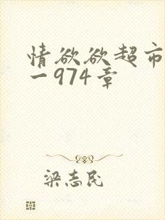 情欲欲超市之1一974章