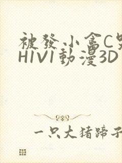 被发小禽C哭尿H1V1动漫3D