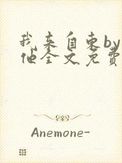 我来自东by苏他全文免费阅读