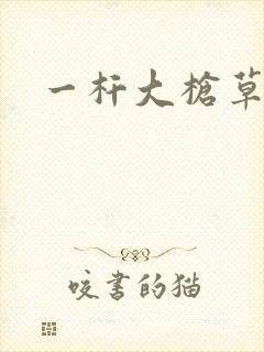 一杆大枪草全家