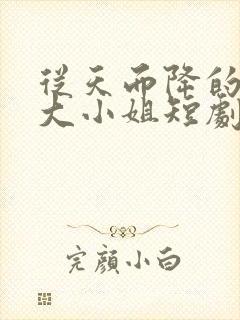 从天而降的千金大小姐短剧在哪看