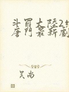 斗罗大陆2绝世唐门最新剧情封面