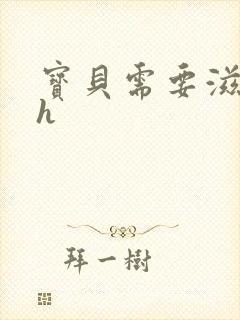 宝贝需要滋润了h