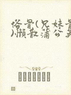 俗骨(兄妹骨科)懒散蒲公英结局封面