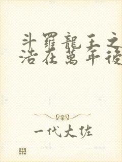 斗罗龙王之霍雨浩在万年后笔趣阁