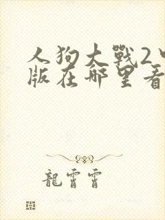 人狗大战2中文版在哪里看