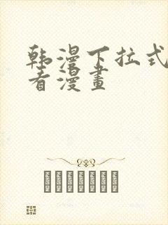 韩漫下拉式在线看漫画