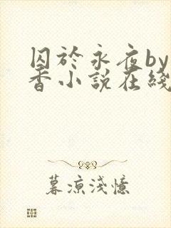 囚于永夜by麦香小说在线阅读原版