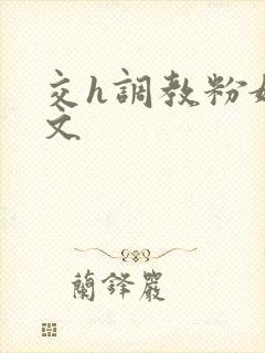 交h调教粉嫩h文