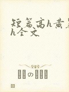 短篇高h黄暴辣h全文