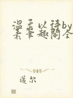 温柔以待by吃素笔趣阁全文免费阅读