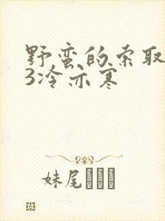 野蛮的索取1V3冷亦寒