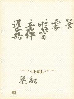 迟音唯雾笔趣阁无弹窗