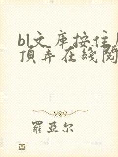 bl文库按住腰顶弄在线阅读