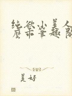 纯欲小美人他那么乖笔趣 阁
