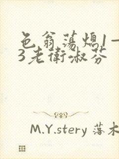 色翁荡熄1—13老卫淑芬