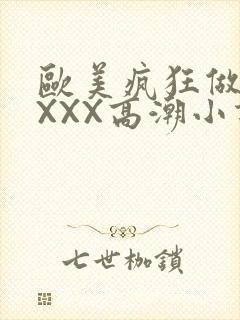 欧美疯狂做受XXXX高潮小说