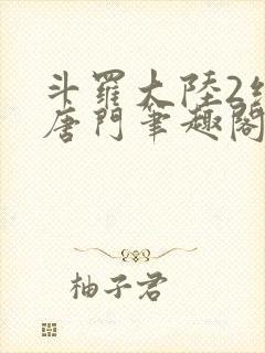 斗罗大陆2绝世唐门笔趣阁无弹窗