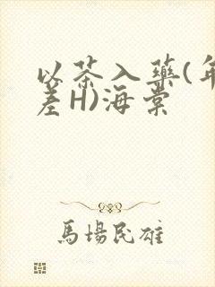 以茶入药(年龄差H)海棠