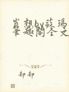 肖想by苏玛丽笔趣阁全文免费阅读