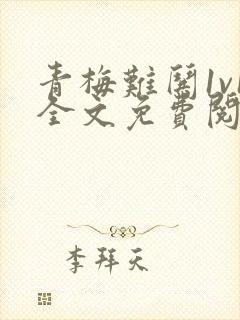 青梅难哄1v1全文免费阅读小说