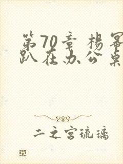 第70章 杨幂趴在办公桌封面