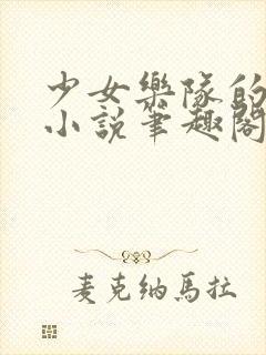 少女乐队的寝取小说笔趣阁最新章节