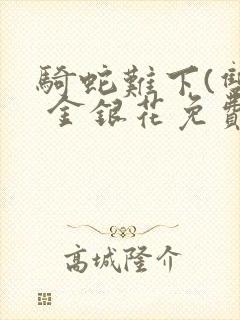 骑蛇难下(双) 金银花免费阅读完整版