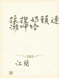 揉捏奶头达到高潮呻吟