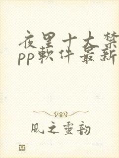 夜里十大禁用app软件最新章节