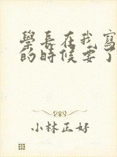 学长在我写作业的时候要了我